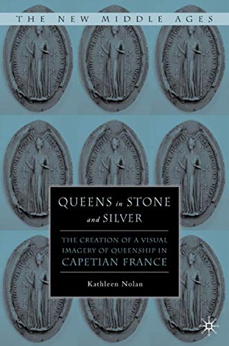 Queens in Stone and Silver: The Creation of a Visual Imagery of Queenship in Cap [Hardcover]