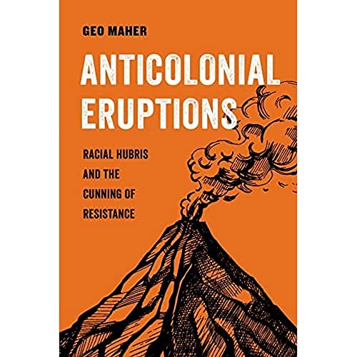 Anticolonial Eruptions: Racial Hubris and the Cunning of Resistance [Hardcover]