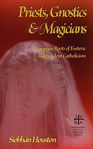 Priests, Gnostics And Magicians European Roots Of Esoteric Independent Catholic [Paperback]