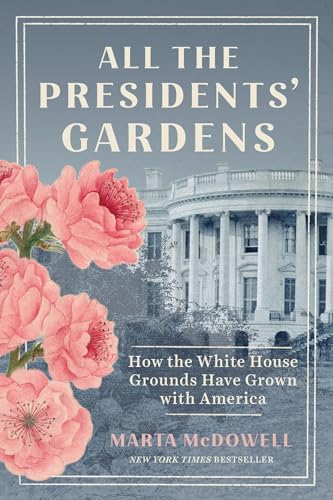 All the Presidents' Gardens: How the White House Grounds Have Grown with Ame [Paperback]