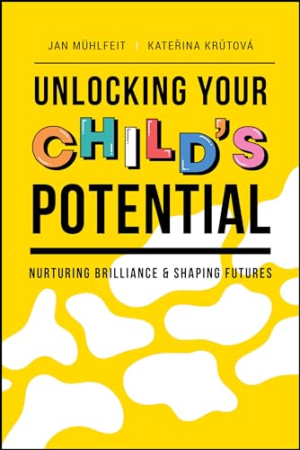 Unlocking Your Child's Potential: Nurturing Brilliance & Shaping Futures [Paperback]