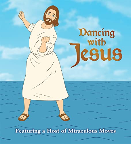 Dancing with Jesus: Featuring a Host of Miraculous Moves [Board book]