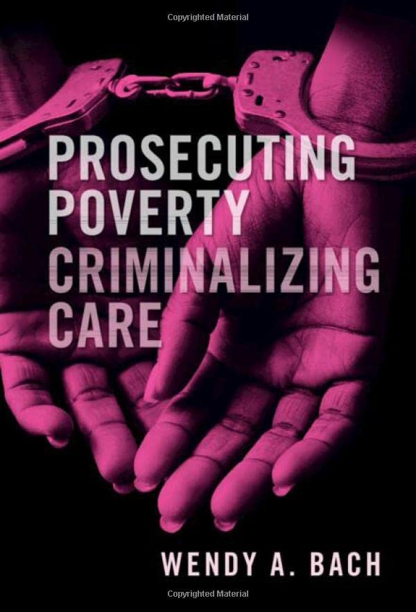 Prosecuting Poverty, Criminalizing Care [Hardcover]