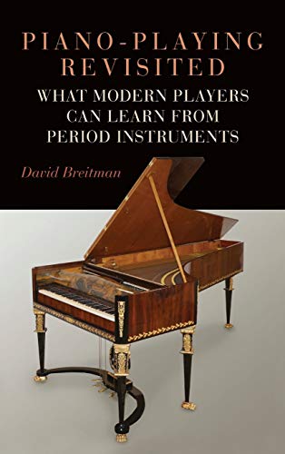 Piano-Playing Revisited What Modern Players Can Learn from Period Instruments [Hardcover]