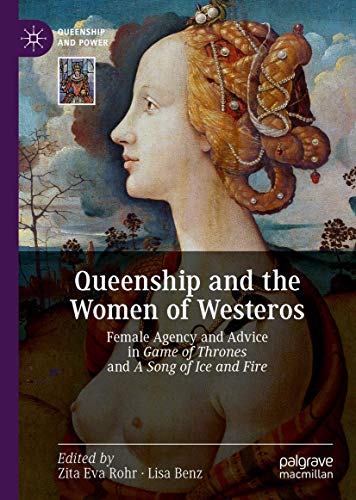 Queenship and the Women of Westeros: Female Agency and Advice in Game of Thrones [Hardcover]