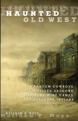 Haunted Old West: Phantom Cowboys, Spirit-Filled Saloons, Mystical Mine Camps, A [Paperback]