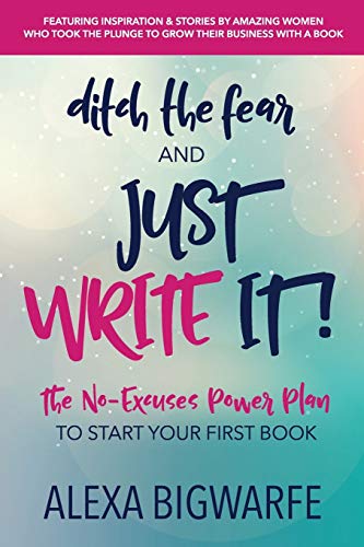 Ditch The Fear And Just Write It The No-Excuses Poer Plan To Write Your First [Paperback]