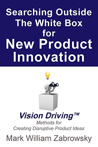 Searching Outside The White Box For Ne Product Innovation Vision Driving Tm Fo [Paperback]