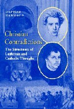 Christian Contradictions The Structures of Lutheran and Catholic Thought [Hardcover]