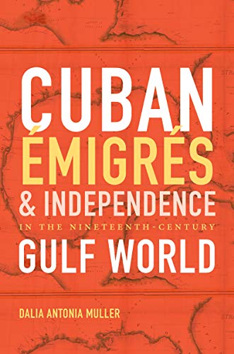 Cuban migrs And Independence In The Nineteenth-Century Gulf World (envisioning [Hardcover]