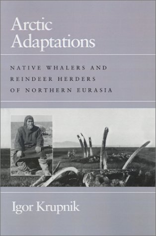 Arctic Adaptations Native Whalers and Reindeer Herders of Northern Eurasia [Paperback]