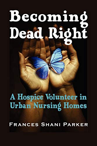 Becoming Dead Right A Hospice Volunteer In Urban Nursing Homes [Paperback]