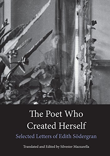 The Poet Who Created Herself Selected Letters Of Edith Sodergran [Paperback]