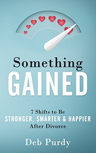 Something Gained  7 Shifts to Be Stronger, Smarter and Happier after Divorce [Paperback]