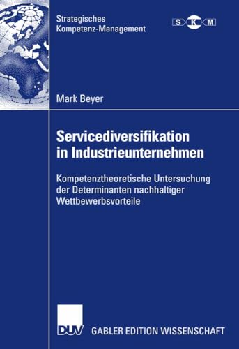 Servicediversifikation in Industrieunternehmen: Kompetenztheoretische Untersuchu [Paperback]