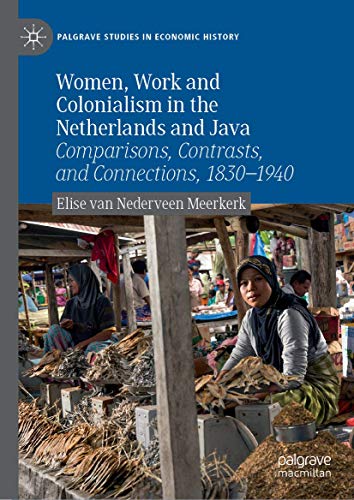 Women, Work and Colonialism in the Netherlands and Java: Comparisons, Contrasts, [Hardcover]