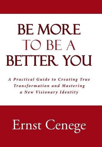 Be More to Be a Better You  A Practical Guide to Creating True Transformation a [Hardcover]