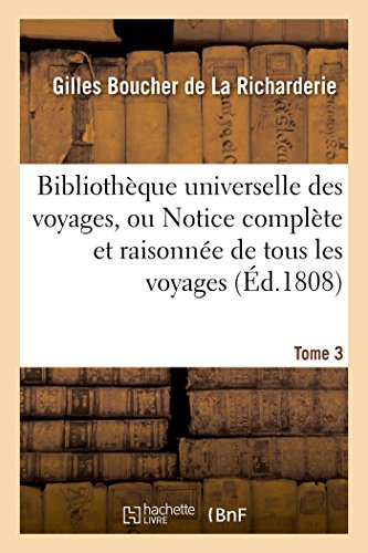 Bibliotheque Universelle Des Voyages, Ou Notice Complete Et Raisonnee De Tous Le [Paperback]