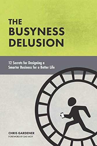 Busyness Delusion  12 Secrets to Designing a Smarter Business for a Better Life [Paperback]