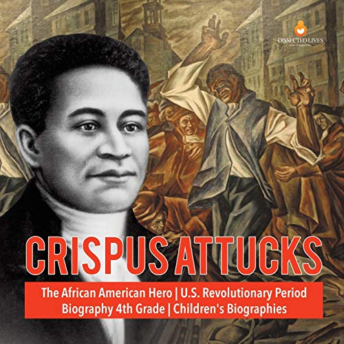 Crispus Attucks | The African American Hero | U.S. Revolutionary Period | Biogra [Paperback]