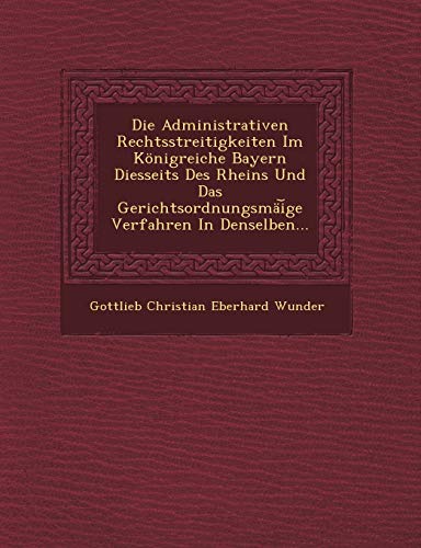 Die Administrativen Rechtsstreitigkeiten Im Konigreiche Bayern Diesseits des Rhe [Paperback]