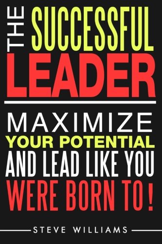 Leadership The Successful Leader - Maximize Your Potential And Lead Like You We [Paperback]