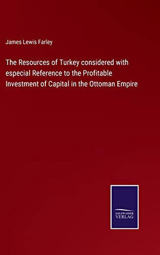 Resources Of Turkey Considered With Especial Reference To The Profitable Investm