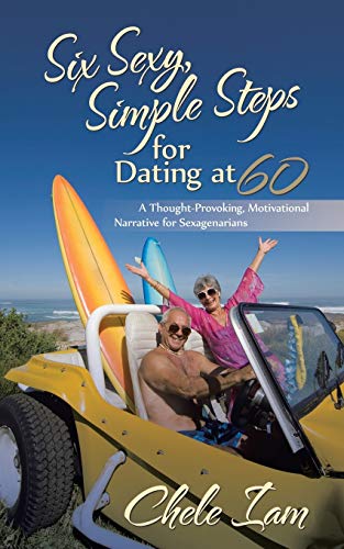 Six Sexy, Simple Steps for Dating At 60  A Thought-Provoking, Motivational Narr [Paperback]