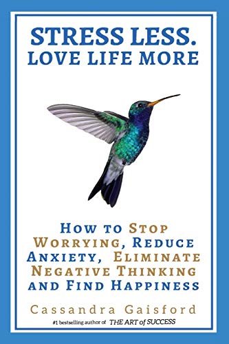 Stress Less. Love Life More  Ho to Stop Worrying, Reduce Anxiety, Eliminate Ne [Paperback]