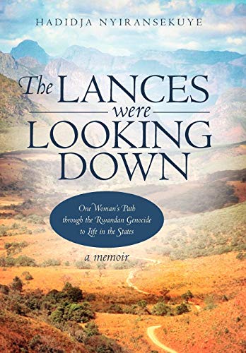 The Lances Were Looking Down One Woman's Path Through The Rwandan Genocide To L [Hardcover]