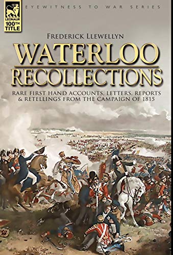 Waterloo Recollections Rare First Hand Accounts, Letters, Reports And Retelling [Hardcover]