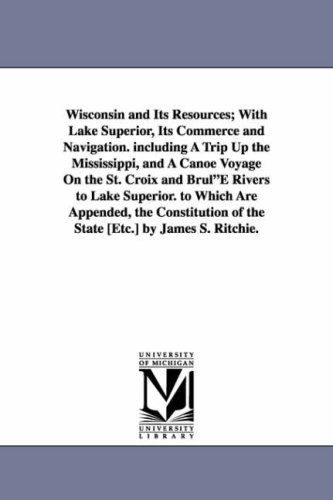 Wisconsin and Its Resources ith Lake Superior, Its Commerce and Navigation Inc [Paperback]