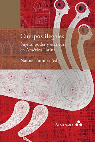 Cuerpos Ilegales. Sujeto, Poder Y Escritura En Amrica Latina (spanish Edition) [Paperback]