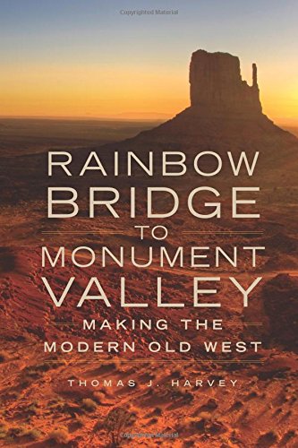 Rainbo Bridge To Monument Valley Making The Modern Old West [Paperback]