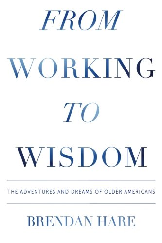 From Working To Wisdom The Adventures And Dreams Of Older Americans [Paperback]