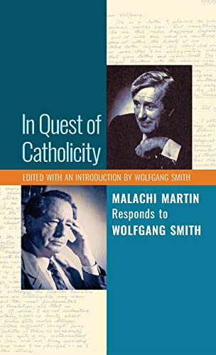 In Quest of Catholicity  Malachi Martin Responds to Wolfgang Smith [Hardcover]