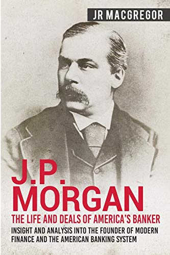 J.P. Morgan - The Life and Deals of America's Banker [Paperback]