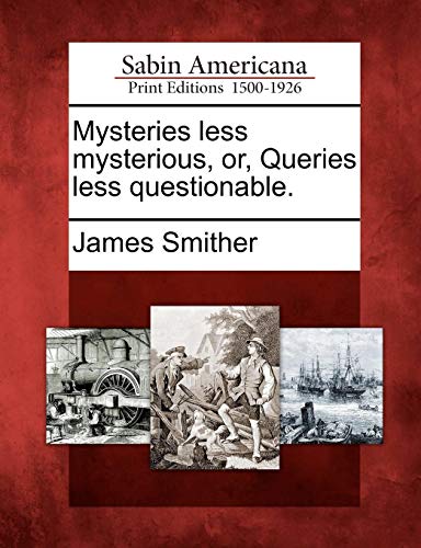 Mysteries Less Mysterious, or, Queries Less Questionable [Paperback]