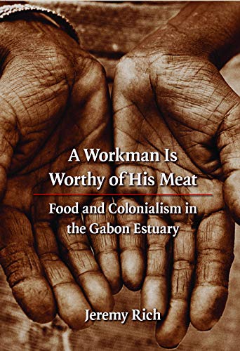 Workman Is Worthy of His Meat  Food and Colonialism in the Gabon Estuary [Paperback]