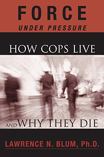 Force Under Pressure: How Cops Live and Why They Die [Paperback]