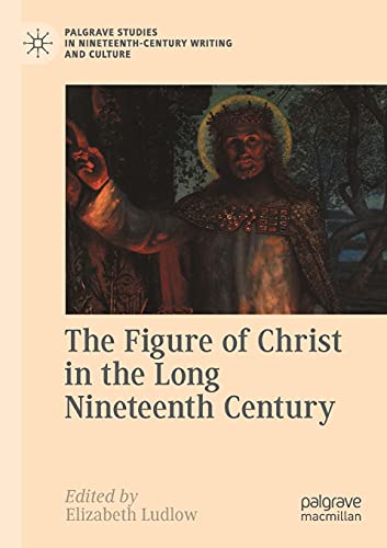 The Figure of Christ in the Long Nineteenth Century [Paperback]