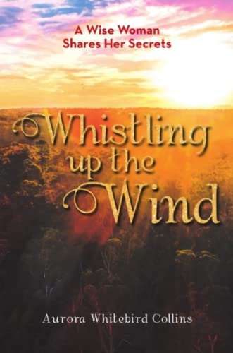 Whistling up the Wind  A Wise Woman Shares Her Secrets [Paperback]