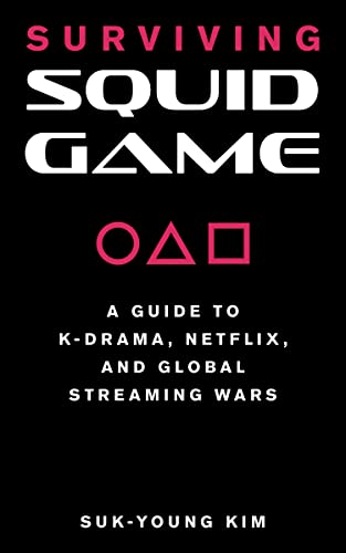 Surviving Squid Game: A Guide to K-Drama, Netflix, and Global Streaming Wars [Paperback]