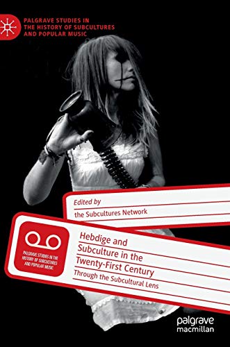 Hebdige and Subculture in the Twenty-First Century: Through the Subcultural Lens [Hardcover]