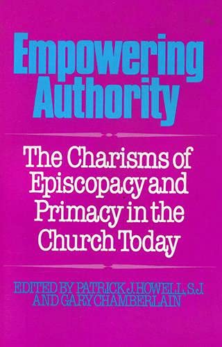 Empowering Authority: The Charisms of Episcopacy and Primacy in the Church Today [Paperback]