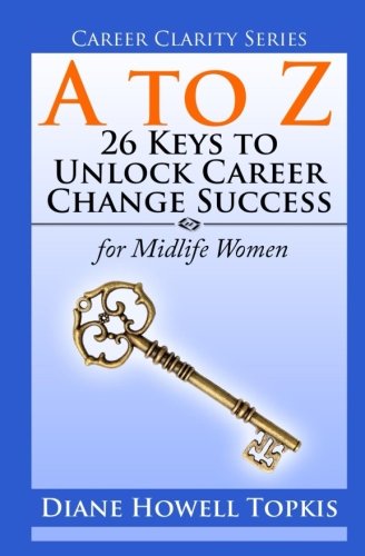 A To Z 26 Keys To Unlock Career Change Success For Midlife Women (career Clari [Paperback]