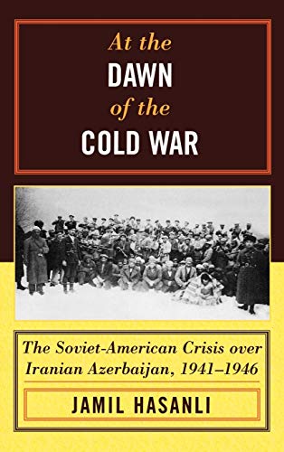 At the Dan of the Cold War The Soviet-American Crisis over Iranian Azerbaijan, [Hardcover]