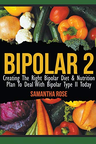 Bipolar 2 Creating The Right Bipolar Diet & Nutritional Plan To Deal With Bipol [Paperback]