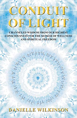 Conduit of Light  Channeled Wisdom from Our Highest Consciousness for the Seeke [Paperback]