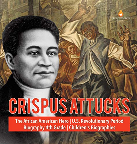 Crispus Attucks | The African American Hero | U.S. Revolutionary Period | Biogra [Hardcover]